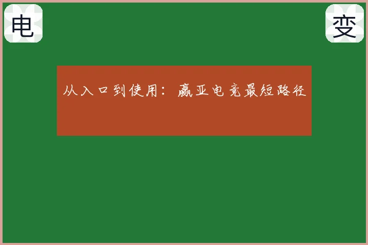 从入口到使用：赢亚电竞最短路径